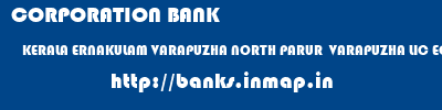 CORPORATION BANK  KERALA ERNAKULAM VARAPUZHA NORTH PARUR  VARAPUZHA LIC EC  banks information 